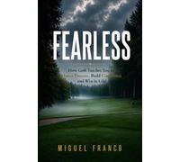 Fearless: How Golf Teaches You to Master Pressure, Build Confidence and Win in Life