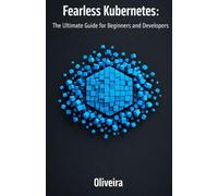 Fearless Kubernetes: The Ultimate Guide for Beginners and Developers: Master Container Orchestration, Pods, and Clusters from Zero to Production (The ... 2 (Modern Cloud & DevOps Engineering)