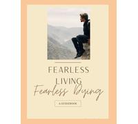 Fearless Living, Fearless Dying: A Guidebook