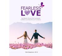 Fearless Love: Heal Rejection Wounds, Build Unshakeable Confidence, and Attract the Love You Deserve