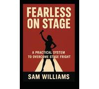Fearless on Stage: A Practical System to Overcome Stage Fright