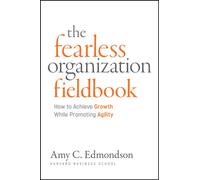 Fearless Organization Field Book : How to Achieve Growth While Promoting Agility