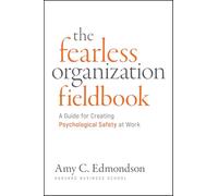 Fearless Organization Field Book: A Guide for Creating Psychological Safety at Work