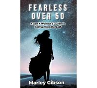 Fearless Over 50: A Gen X Woman's Guide to Reinventing Herself