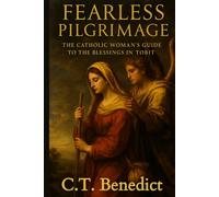 Fearless Pilgrimage: The Catholic Woman's Guide to the Blessings in Tobit (A Catholic Woman’s Journey Through the Old Testament)