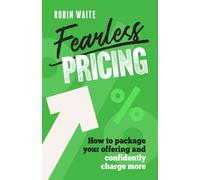 Fearless Pricing : How to package your offering and confidently charge more