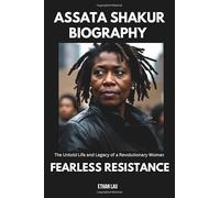 Fearless Resistance: The Assata Shakur Biography - The Untold Life and Legacy of a Revolutionary Woman