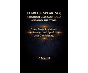 FEARLESS SPEAKING; CONQUER GLOSSOPHOBIA AND OWN THE STAGE.: “Turn Stage Fright Into Strength and Speak with Confidence