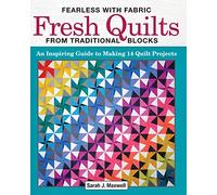Fearless with Fabric Fresh Quilts from Traditional Blocks: An Inspiring Guide to Making 14 Quilt Projects (Landauer) Build Your Skills & Confidence with Step-by-Step Instructions and Mixing & Matching