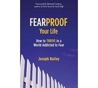 Fearproof Your Life: How to Thrive in a World Addicted to Fear (Controlling Fear Anxiety and Phobias)