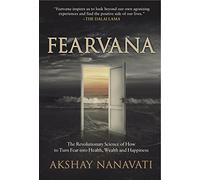 FEARVANA: The Revolutionary Science of How to Turn Fear into Health, Wealth and Happiness