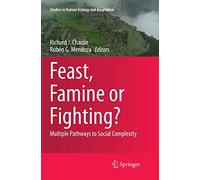 Feast, Famine or Fighting?: Multiple Pathways to Social Complexity: 8 (Studies in Human Ecology and Adaptation, 8)