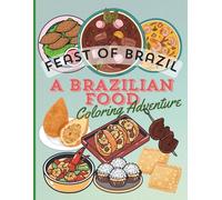 FEAST OF BRAZIL, A BRAZILIAN FOOD COLORING ADVENTURE: A Tasty Journey into Brazilian Cuisine with Coloring Fun for Kids and Adults (The Feast of..)