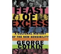 Feast of Excess A Cultural History of the New Sensibility 9780190218478