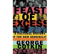 Feast of Excess A Cultural History of the New Sensibility 9780190218478