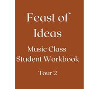 Feast of Ideas Music Class Student Workbook Tour 1: Listening Activities, Time & Place, and Composer Connections (Feast of Ideas Tour 2)