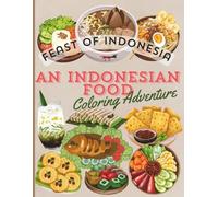 FEAST OF INDONESIA, AN INDONESIAN FOOD COLORING ADVENTURE: Color Your Way Through Indonesia’s Most Iconic Dishes - A Fun and Tasty Cultural Journey (The Feast of..)