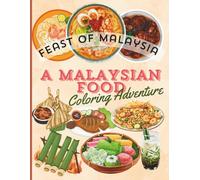 FEAST OF MALAYSIA, A MALAYSIAN FOOD COLORING ADVENTURE: A Fun and Informative Coloring Book Showcasing Malaysia’s Most Loved Foods - Great for Kids and Adults. (The Feast of..)