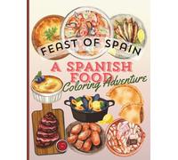 FEAST OF SPAIN, A SPANISH FOOD COLORING ADVENTURE: Discover Traditional Spanish Dishes and Culture Through Creative Coloring Pages (The Feast of..)