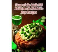 Feast of the Irish: 105 Delicious St. Patrick's Day Recipes