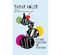 Feast on Your Life : Kitchen Meditations for Every Day - Hardcover NEW Tamar Adl
