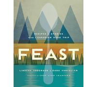 Feast Recipes and Stories from a Canadian Road Trip