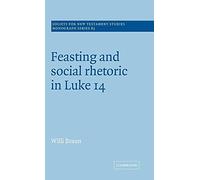 Feasting and Social Rhetoric in Luke 14: 85 (Society for New Testament Studies Monograph Series, Series Number 85)
