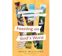 Feasting On God'S Word: Fresh Encounters with the Greatest Story Ever Told