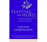 Feasting on the Word Lenten Companion: A Thmatic Resource for Preaching and Worship: A Thematic Resource for Preaching and Worship