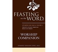 Feasting on the Word Worship Companion: Liturgies for Year A, Volume 2