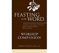 Feasting on the Word Worship Companion: Liturgies for Year B, Volume 2