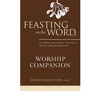 Feasting on the Word Worship Companion: Liturgies for Year C, Volume 1: Advent through Pentecost