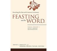 Feasting on the Word: Year B, Vol. 1: Advent through Transfiguration