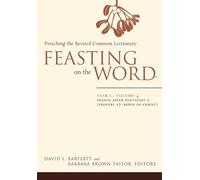 Feasting on the Word: Year C, Vol. 4: Season after Pentecost 2 (Propers 17-Reign of Christ)