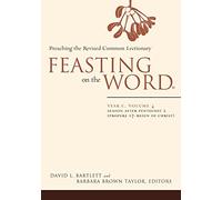 Feasting on the Word: Year C, Vol. 4: Season after Pentecost 2 (Propers 17-Reign of Christ)