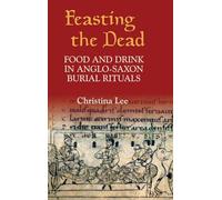 Feasting the Dead: Food and Drink in Anglo-Saxon Burial Rituals (Anglo-Saxon Studies)