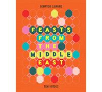 Feasts From the Middle East: Your go-to cookbook for delicious Lebanese recipes