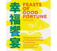 Feasts of Good Fortune: 75 Recipes for a Year of Chinese American Celebrations, from Lunar New Year to Mid-Autumn Festival and Beyond (Chinese Cookbook)