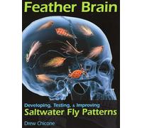 Feather Brain: Developing, Testing, & Improving Saltwater Fly Patterns: Developing, Testing, and Improving Saltwater Fly Patterns