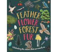 Feather, Flower, Forest, Fur : Celebrating The Nature That Surrounds Us