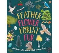 Feather, Flower, Forest, Fur : Celebrating The Nature That Surrounds Us