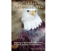 Feather Medicine: Walking in Shoshone Dreamtime: A Family Systems Constellation