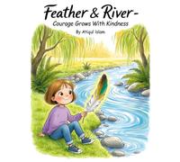 Feather & River - Courage Grows with Kindness: Simple rituals and small acts that help shy children grow courage, belonging, and kindness (Everyday Miracles)