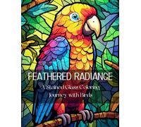 Feathered Radiance: A Stained Glass Coloring Journey with Birds, 50 Unique Designs (Stained Glass Journey Series)