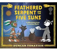 Feathered Serpent and the Five Suns: A Mesoamerican Creation Myth