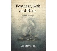 Feathers, Ash and Bone: Collected Writings