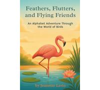 Feathers, Flutters, and Flying Friends: An Alphabet Adventure Through the World of Birds (ABC Creature Discovery Series)