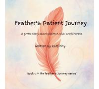 Feather's Patient Journey: A gentle story about patience, love, and kindness (The Feather's Journey Series)