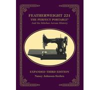 Featherweight 221 - The Perfect Portable®: And Its Stitches Across History, Expanded Third Edition