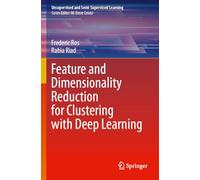 Feature and Dimensionality Reduction for Clustering with Deep Learning (Unsupervised and Semi-Supervised Learning)